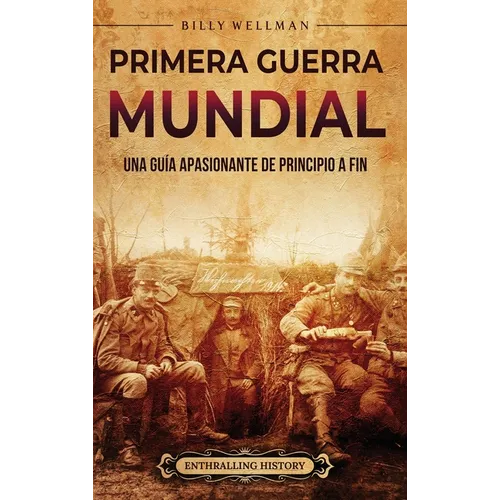 Primera Guerra Mundial: Una guía apasionante de principio a fin