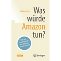 Was Würde Amazon Tun?: Und Was Unternehmen Von Amazon Lernen Können