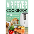 Air Fryer Cookbook: 200 Amazing & Delicious Air Fryer Recipes Book