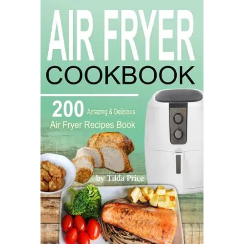 Air Fryer Cookbook: 200 Amazing & Delicious Air Fryer Recipes Book