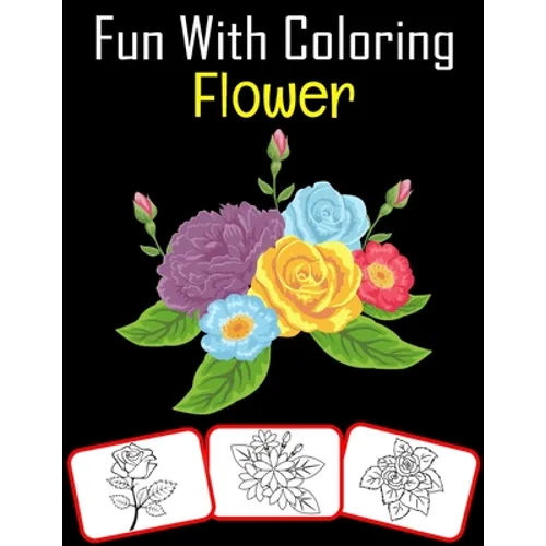 Fun with Coloring Flower: Variety of Flowers Coloring book for kids (60 Pages with great number of flower images)