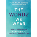 The Wordz We Wear: How to show up with confidence and create your best life