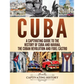 Cuba: A Captivating Guide to the History of Cuba and Havana, The Cuban Revolution and Fidel Castro