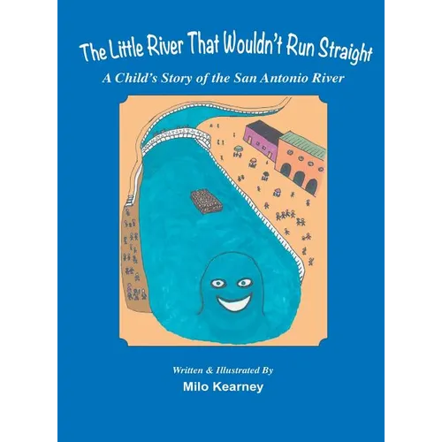 The Little River That Wouldn't Run Straight: A Child's Story of the San Antonio River