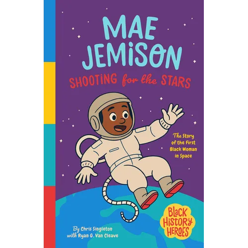 Black History Heroes: Mae Jemison: Shooting for the Stars: The First Black Woman in Space