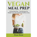 Vegan Meal Prep: 30-Day Meal Plan - Easy Recipes for Weight Loss, Busy People & Healthy Living
