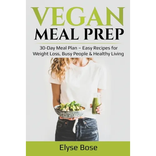Vegan Meal Prep: 30-Day Meal Plan - Easy Recipes for Weight Loss, Busy People & Healthy Living