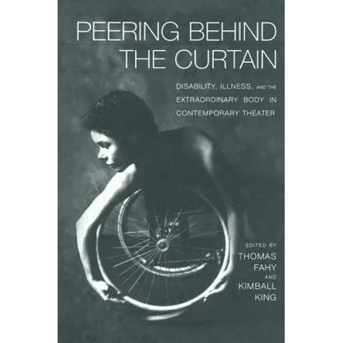 Peering Behind the Curtain: Disability, Illness, and the Extraordinary Body in Contemporary Theatre
