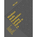 Windows Media Foundation: Getting Started in C#: A Step-by-Step Guide to Writing Windows Media Foundation Applications in C#