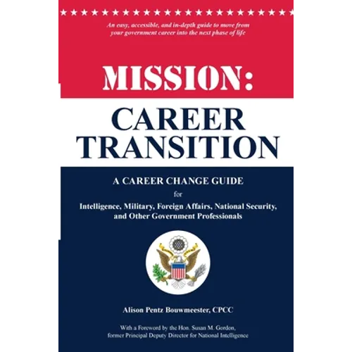 Mission: Career Transition: A Career Change Guide for Intelligence, Military, Foreign Affairs, National Security, and Other Government Professionals