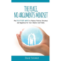 The Peace, No Arguments Mindset: And 50 Other Ways to Achieve Positive Outcomes and Happiness for Your Children and Family