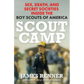 Scout Camp: Sex, Death, and Secret Societies Inside the Boy Scouts of America