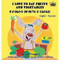 I Love to Eat Fruits and Vegetables: English Russian Bilingual Edition