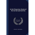 In the Firing Line, Stories of the war by Land and Sea