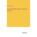 Four Hundred Millions. Chapters on China and the Chinese