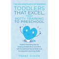 7 Proven Strategies for Parenting Toddlers that Excel, from Potty Training to Preschool: Positive Parenting Tips for Raising Toddlers with Exceptional