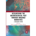 Researching the Archaeological Past through Imagined Narratives: A Necessary Fiction