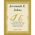 Jeremiah E. Johns: The Descendants of Jeremiah Johns (1788-1869), of Colleton County, South Carolina, of Wayne County, Georgia, and of Hamilton County