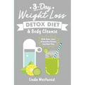 Detox (3rd Edition): 3-Day Weight Loss Detox Diet & Body Cleanse (With Detox Juice & Smoothie Recipes And Meal Plan)
