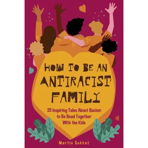 How to Be an Antiracist Family: 25 Inspiring Tales About Racism to Be Read Together with The Kids
