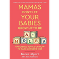 Mamas Don't Let Your Babies Grow Up to Be A-Holes: Unfiltered Advice on How to Raise Awesome Kids