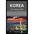 South Korea Tour Guide 2024: Discovering Korea's Soul and Unveiling Hidden Gems with an Authentic Touch