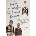 When Grandpa Delivered Babies and Other Ozarks Vignettes
