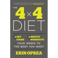 The 4 x 4 Diet: 4 Key Foods, 4-Minute Workouts, Four Weeks to the Body You Want