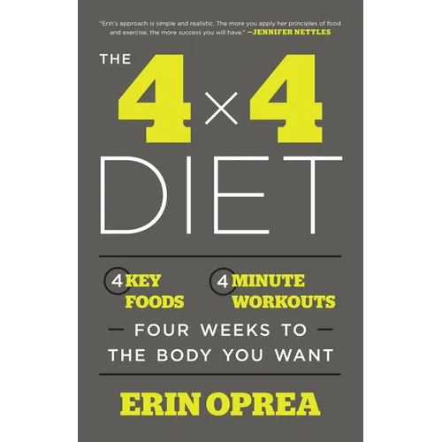 The 4 x 4 Diet: 4 Key Foods, 4-Minute Workouts, Four Weeks to the Body You Want