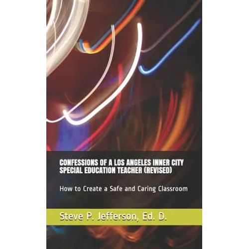 Confessions of a Los Angeles Inner City Special Education Teacher (Revised): How to Create a Safe and Caring Classroom