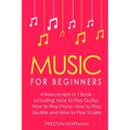 Music for Beginners: Bundle - The Only 4 Books You Need to Learn How to Play Music, Music Education and Music Instruction Today