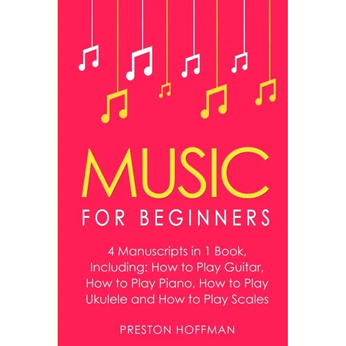 Music for Beginners: Bundle - The Only 4 Books You Need to Learn How to Play Music, Music Education and Music Instruction Today