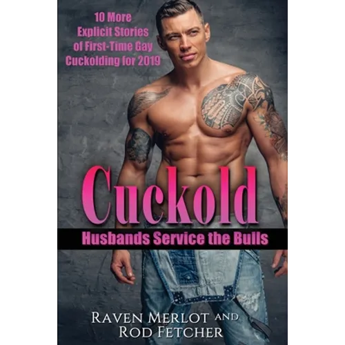 Cuckold Husbands Service the Bulls: 10 More Explicit Stories of First-Time Gay Cuckolding for 2019