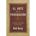 El Arte de la Persuasión (the Art of Persuasion): Ganar Sin Intimidar