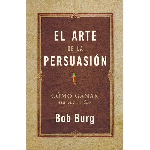 El Arte de la Persuasión (the Art of Persuasion): Ganar Sin Intimidar