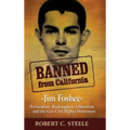Banned from California: -Jim Foshee- Persecution, Redemption, Liberation ... and the Gay Civil Rights Movement