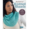 Big Book of Knitted Shawls: 35 Patterns in a Variety of Beautiful Yarns, Styles, and Stitches
