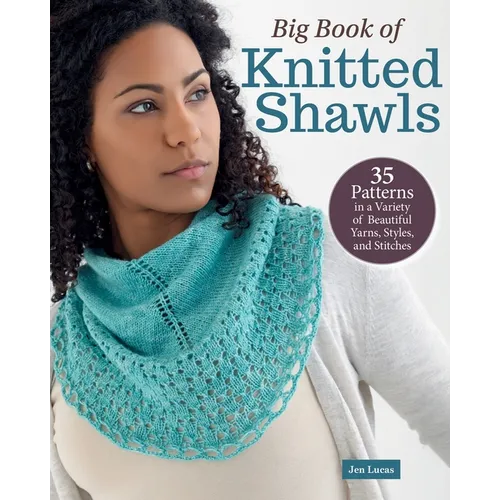 Big Book of Knitted Shawls: 35 Patterns in a Variety of Beautiful Yarns, Styles, and Stitches