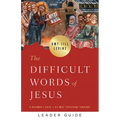 The Difficult Words of Jesus Leader Guide: A Beginner's Guide to His Most Perplexing Teachings