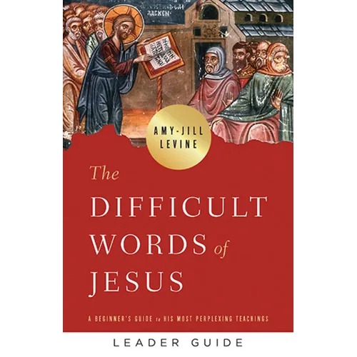The Difficult Words of Jesus Leader Guide: A Beginner's Guide to His Most Perplexing Teachings