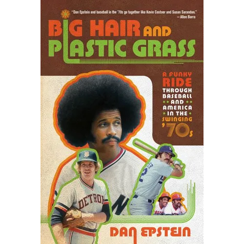 Big Hair and Plastic Grass: A Funky Ride Through Baseball and America in the Swinging '70s