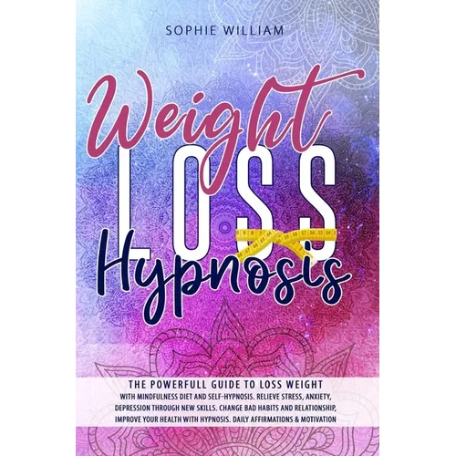 Weight Loss Hypnosis: The powerfull guide to loss weight with mindfulness diet and self-hypnosis. Relieve stress, anxiety, depression throug