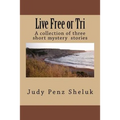 Live Free or Tri: A collection of three short mystery stories
