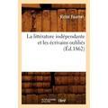 La Littérature Indépendante Et Les Écrivains Oubliés (Éd.1862)