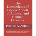 The Descendants of George Abbott of Andover and Hannah Chandler Through Six Generations: Including Male and Female Lines of Descent from Generation On