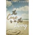 The Cure Is In The Living: My Journey with Cancer