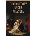 Tudor History under Pressure