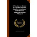 A Treatise on the law of Compensation, for Injuries to Workmen Under Modern Industrial Statutes Volume 2