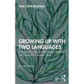Growing Up with Two Languages: A Practical Guide for Multilingual Families and Those Who Support Them