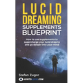 Lucid Dreaming Supplements Blueprint: How To Use Natural Supplements To Supercharge Your Lucid Dreams